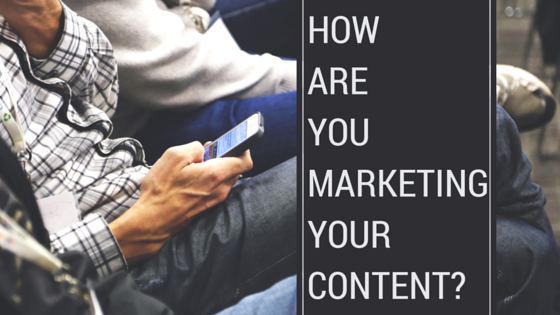 How Are You Marketing Your Content?